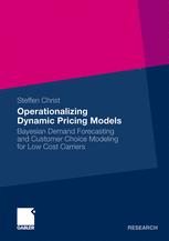 Operationalizing Dynamic Pricing Models Bayesian Demand Forecasting And Customer Choice Modeling For Low Cost Carriers 1st Edition Steffen Christ