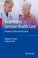 Redefining German Health Care Moving To A Valuebased System 1st Edition Michael E Porter