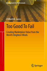 Too Good To Fail Creating Marketplace Value From The Worlds Brightest Minds 1st Edition Clifford M Gross Auth