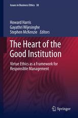 The Heart Of The Good Institution Virtue Ethics As A Framework For Responsible Management 1st Edition Howard Harris