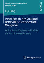 Introduction Of A New Conceptual Framework For Government Debt Management With A Special Emphasis On Modeling The Term Structure Dynamics 1st Edition Anja Hubig Auth