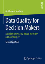 Data Quality For Decision Makers A Dialog Between A Board Member And A Dq Expert 2nd Edition Guilherme Morbey Auth