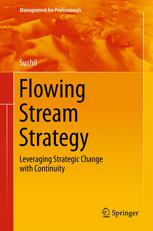 Flowing Stream Strategy Leveraging Strategic Change With Continuity 1st Edition Sushil Auth