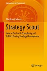 Strategy Scout How To Deal With Complexity And Politics During Strategy Development 1st Edition Matthias Kolbusa Auth