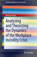 Analyzing And Theorizing The Dynamics Of The Workplace Incivility Crisis 1st Edition Michael Leiter Auth
