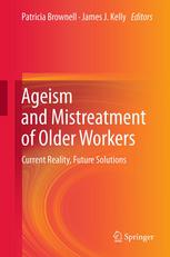 Ageism And Mistreatment Of Older Workers Current Reality Future Solutions 1st Edition Denise Gosselin Caldera Ma Auth