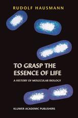 To Grasp The Essence Of Life A History Of Molecular Biology 1st Edition Rudolf Hausmann Auth