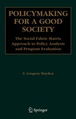 Policymaking For A Good Society The Social Fabric Matrix Approach To Policy Analysis And Program Evaluation 1st Edition F Gregory Hayden Auth