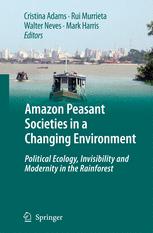 Amazon Peasant Societies In A Changing Environment Political Ecology Invisibility And Modernity In The Rainforest 1st Edition Cristina Adams Dr