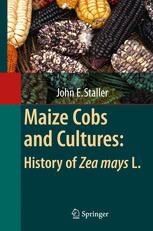 Maize Cobs And Cultures History Of Zea Mays L 1st Edition John Staller Auth