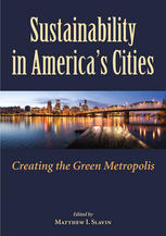 Sustainability In Americas Cities Creating The Green Metropolis Matthew I Slavin Auth