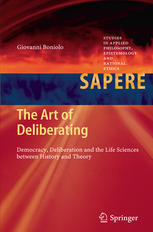 The Art Of Deliberating Democracy Deliberation And The Life Sciences Between History And Theory 1st Edition Giovanni Boniolo Auth