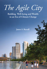 The Agile City Building Wellbeing And Wealth In An Era Of Climate Change James S Russell Auth