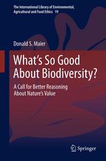Whats So Good About Biodiversity A Call For Better Reasoning About Natures Value 1st Edition Donald S Maier Auth