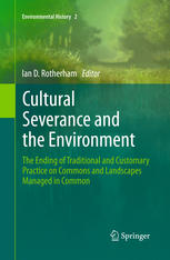 Cultural Severance And The Environment The Ending Of Traditional And Customary Practice On Commons And Landscapes Managed In Common 1st Edition Ian D Rotherham Auth
