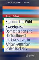 Stalking The Wild Sweetgrass Domestication And Horticulture Of The Grass Used In Africanamerican Coiled Basketry 1st Edition Robert J Dufault Auth