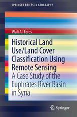 Historical Land Useland Cover Classification Using Remote Sensing A Case Study Of The Euphrates River Basin In Syria 1st Edition Wafi Alfares Auth