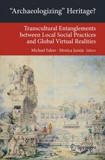 Archaeologizing Heritage Transcultural Entanglements Between Local Social Practices And Global Virtual Realities 1st Edition Michael Falser
