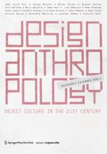 Design Anthropology Object Culture In The 21st Century Alison J Clarke Auth