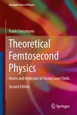 Theoretical Femtosecond Physics Atoms And Molecules In Strong Laser Fields 2nd Edition Frank Grossmann Auth