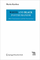 White And Black Posthumanism After Consciousness And The Unconscious Martin Kurthen Auth