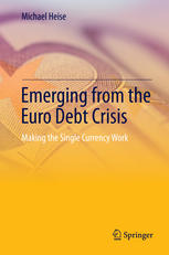 Emerging From The Euro Debt Crisis Making The Single Currency Work 1st Edition Michael Heise Auth