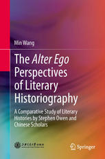 The Alter Ego Perspectives Of Literary Historiography A Comparative Study Of Literary Histories By Stephen Owen And Chinese Scholars 1st Edition Min Wang Auth