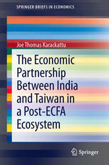 The Economic Partnership Between India And Taiwan In A Postecfa Ecosystem 1st Edition Joe Thomas Karackattu Auth