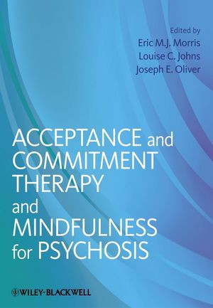 Acceptance And Commitment Therapy And Mindfulness For Psychosis Eric M J Morris