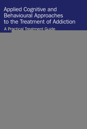 Applied Cognitive And Behavioural Approaches To The Treatment Of Addiction A Practical Treatment Guide Luke Mitcheson