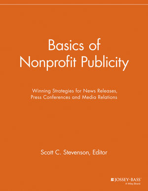Basics Of Nonprofit Publicity Winning Strategies For News Releases Press Conferences And Media Relations Scott C Stevenson