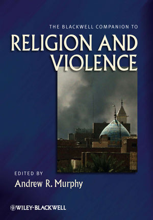 The Blackwell Companion To Religion And Violence Andrew R Murphy Ed