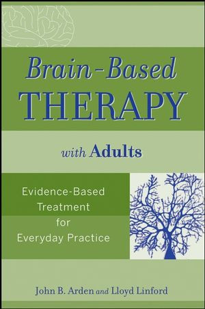 Brainbased Therapy With Adults Evidencebased Treatment For Everyday Practice 1st Edition John B Arden