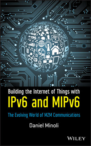 Building The Internet Of Things With Ipv6 And Mipv6 The Evolving World Of M2m Communications Daniel Minoliauth