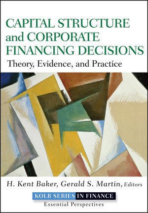 Capital Structure And Corporate Financing Decisions Theory Evidence And Practice H Kent Baker