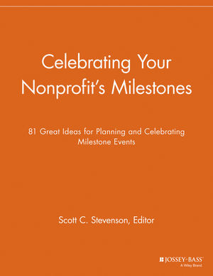 Celebrating Your Nonprofits Milestones 81 Great Ideas For Planning And Celebrating Milestone Events Scott C Stevenson
