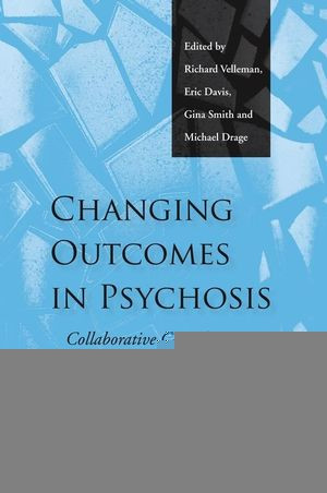 Changing Outcomes In Psychosis Collaborative Cases From Users Carers And Practitioners Richard Velleman