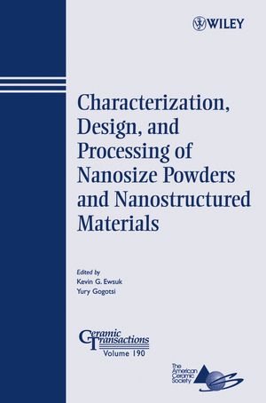 Characterization Design And Processing Of Nanosize Powders And Nanostructured Materials Ceramic Transactions Series Volume 190 Kevin Ewsuk