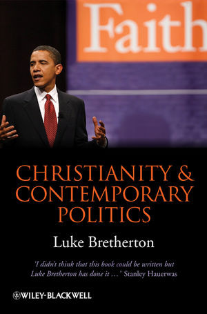 Christianity And Contemporary Politics The Conditions And Possibilities Of Faithful Witness Luke Brethertonauth