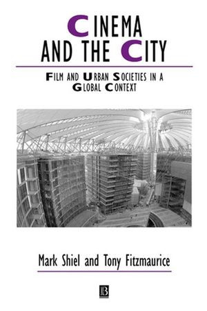 Cinema And The City Film And Urban Societies In A Global Context Mark Shiel