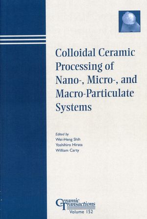 Colloidal Ceramic Processing Of Nano Micro And Macroparticulate Systems Volume 152 Weiheng Shih