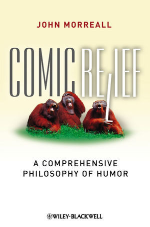 Comic Relief A Comprehensive Philosophy Of Humor John Morreallauth