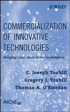 Commercialization Of Innovative Technologies Bringing Good Ideas To The Marketplace C Joseph Touhill