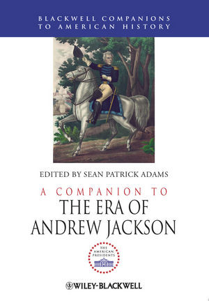 A Companion To The Era Of Andrew Jackson Sean Patrick Adams Ed