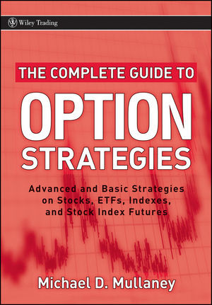 The Complete Guide To Option Strategies Advanced And Basic Strategies On Stocks Etfs Indexes And Stock Indexes Michael D Mullaneyauth