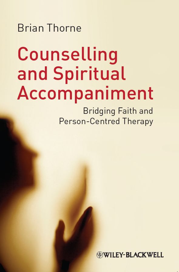 Counselling And Spiritual Accompaniment Bridging Faith And Personcentred Therapy 1st Edition Brian Thorne