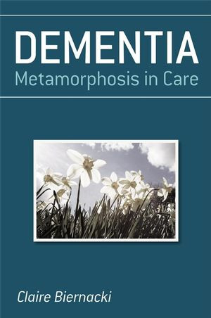 Dementia Metamorphosis In Care Claire Biernackiauth