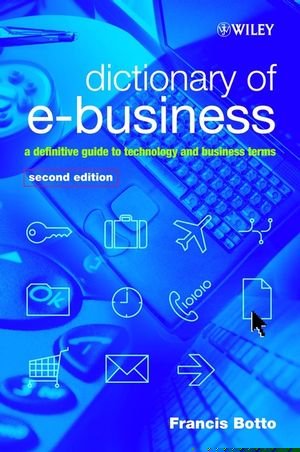 Dictionary Of Ebusiness A Definitive Guide To Technology And Business Terms 2nd Edition Francis Bottoauth
