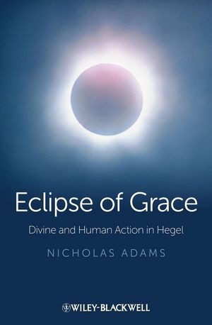 Eclipse Of Grace Divine And Human Action In Hegel Nicholas Adamsauth
