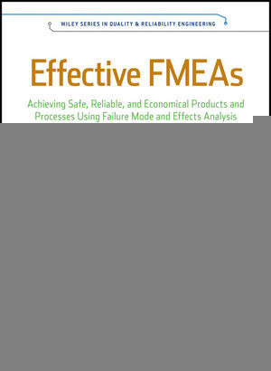 Effective Fmeas Achieving Safe Reliable And Economical Products And Processes Using Failure Mode And Effects Analysis Carl S Carlsonauth